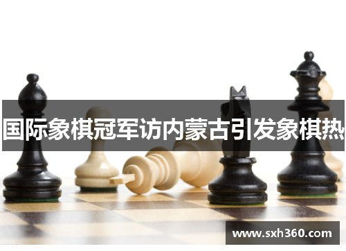 国际象棋冠军访内蒙古引发象棋热
