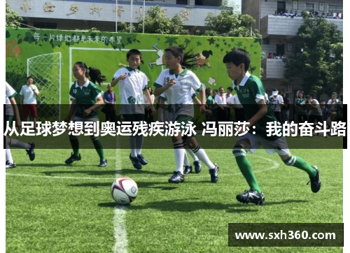 从足球梦想到奥运残疾游泳 冯丽莎：我的奋斗路
